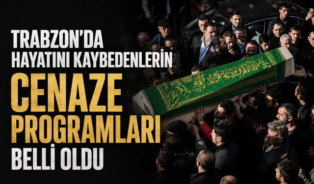 Trabzon’da Hayatını Kaybedenlerin Cenaze Programları Belli Oldu