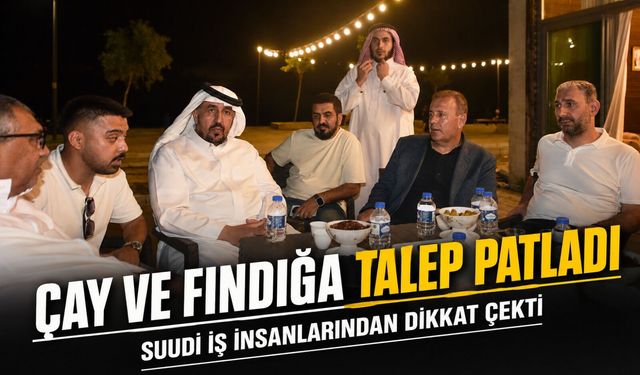 Trabzon’dan Körfez Atağı! Suudi İş İnsanlarından Çay, Fındık ve Bala Yoğun İlgi