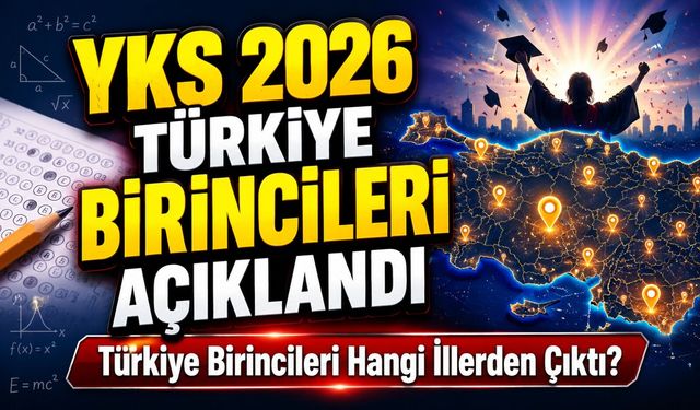YKS 2026 Türkiye Birincileri Açıklandı: Türkiye Birincileri Hangi İllerden Çıktı?