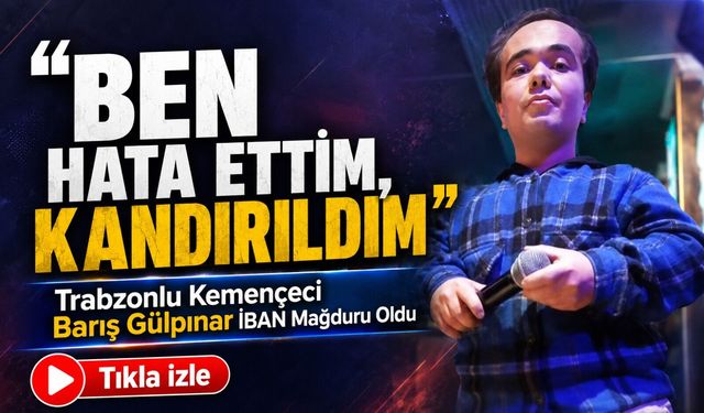 Trabzonlu Kemençeci Barış Gülpınar İban Mağduru Oldu; “Ben Hata Ettim, Kandırıldım”