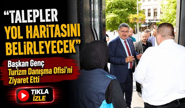 Başkan Genç Turizm Danışma Ofisi’ni Ziyaret Etti: Talepler Yol Haritasını Belirleyecek