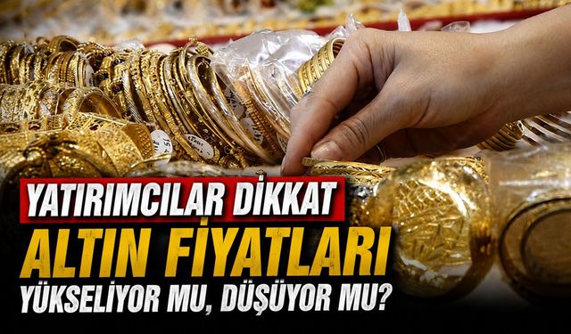 Yatırımcılar Dikkat: Altın Fiyatları Yükseliyor mu, Düşüyor mu?