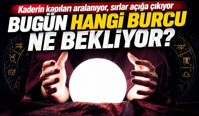 Kaderin kapıları aralanıyor, sırlar açığa çıkıyor. Bugün Hangi Burcu Ne Bekliyor?