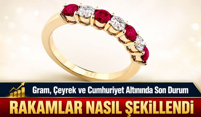Gram, Çeyrek ve Cumhuriyet Altınında Son Durum Rakamlar Nasıl Şekillendi?