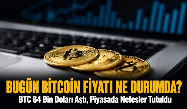 Bitcoin Fiyatı Ne Durumda? BTC 64 Bin Doları Aştı, Piyasada Nefesler Tutuldu