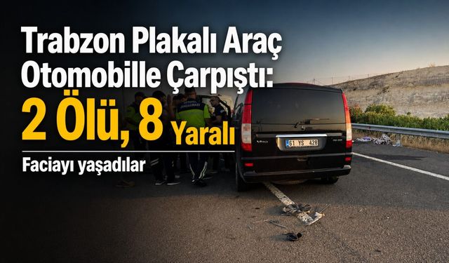 Trabzon Plakalı Araç Otomobille Çarpıştı: 2 Ölü, 8 Yaralı