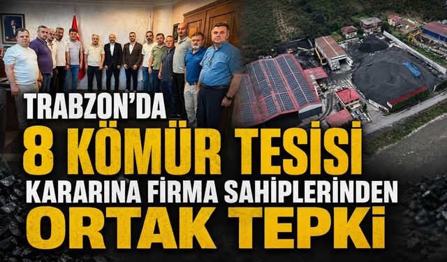Trabzon’da 8 Kömür Tesisi Kararına Firma Sahiplerinden Tepki