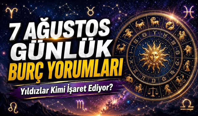 7 Ağustos Günlük Burç Yorumları: Yıldızlar Kimi İşaret Ediyor?