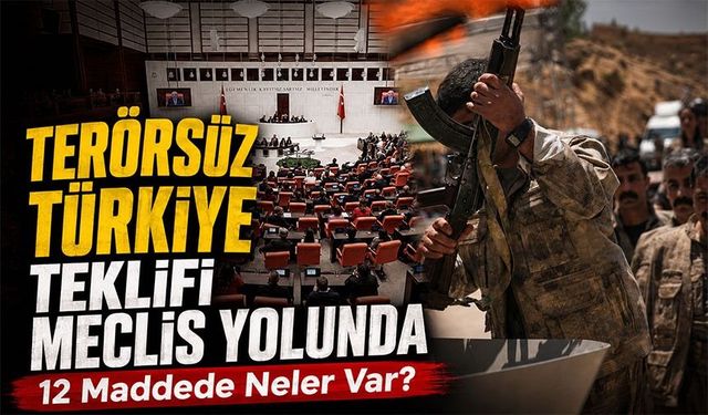 Terörsüz Türkiye Teklifi Meclis Yolunda: 12 Maddede Neler Var?