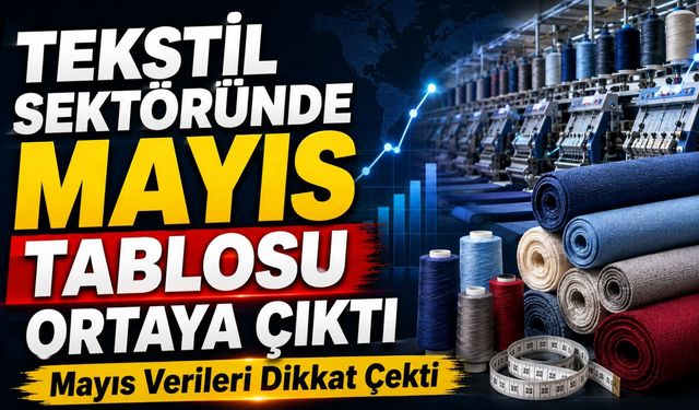 Tekstil Sektöründe Mayıs Tablosu Ortaya Çıktı; Mayıs Verileri Dikkat Çekti
