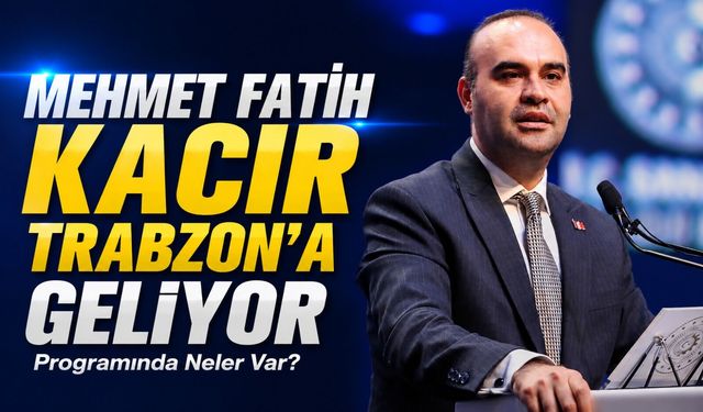 Mehmet Fatih Kacır Trabzon’a Geliyor: Gün Boyu Programında Neler Var?