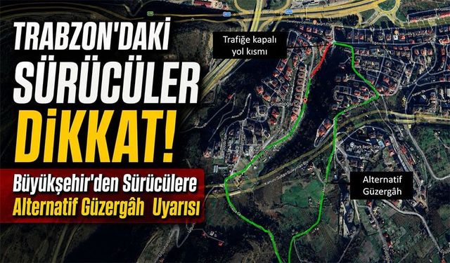 Trabzon’da Kİ Sürücüler Dikkat!; Büyükşehir'den Sürücülere Alternatif Güzergâhı Uyarısı