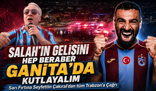 Sarı Fırtına Seyfettin Çakıral'dan tüm Trabzon'a Çağrı; “Salah’ın Gelişini Hep Beraber Ganita’da Kutlayalım”