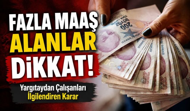 Fazla Maaş Alanlar Dikkat!; Yargıtaydan Çalışanları İlgilendiren Karar