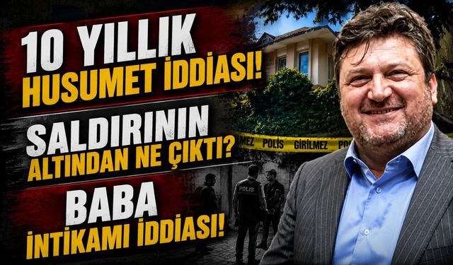 Soner Yılmaz’a silahlı saldırıda 10 yıl öncesine uzanan bağlantı ortaya çıktı