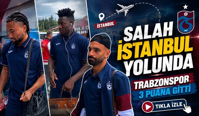 Trabzonspor İstanbul’a Hareket Etti: Kafilede Mohamed Salah Detayı
