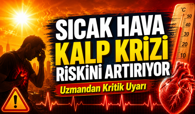 Sıcak Hava Kalp Krizi Riskini Artırıyor: Uzmandan Kritik Uyarı