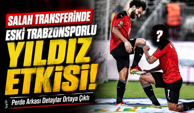 Mohamed Salah Transferinde Eski Trabzonsporlu Yıldız Etkisi; Perde Arkası Detaylar Belli Oldu