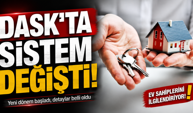 Ev alacaklar dikkat: DASK’ta eski uygulama sona eriyor, sistem değişiyor