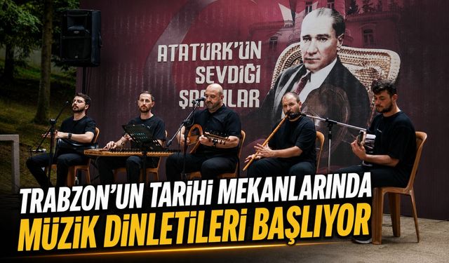 Trabzon’un Tarihi Mekanlarında Müzik Dinletileri Başlıyor