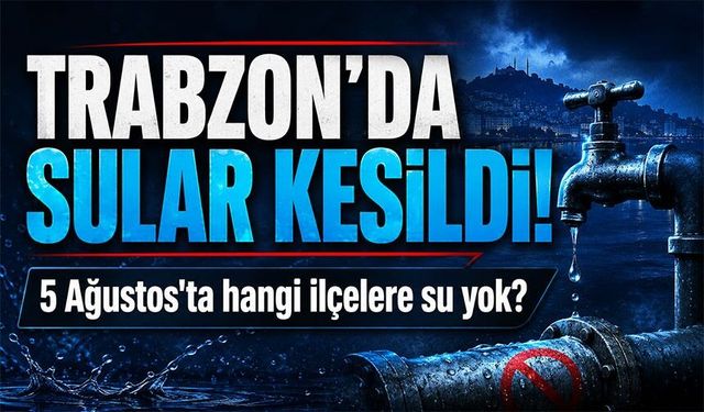 Trabzon’da Sular Kesilecek: İşte Başlangıç Ve Bitiş Saati