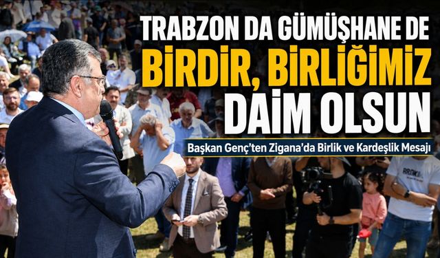 Başkan Genç’ten Zigana’da Birlik ve Kardeşlik Mesajı; “Trabzon da Gümüşhane De Birdir, Birliğimiz Daim Olsun”