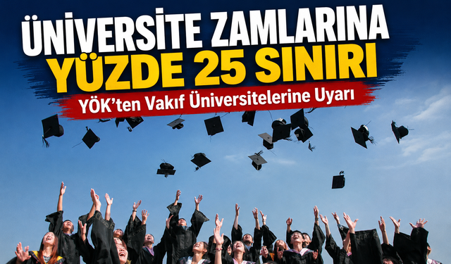 YÖK’ten Vakıf Üniversitelerine Zam Uyarısı: Sınır Yüzde 25