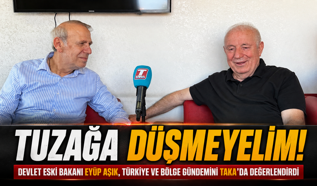 Devlet Eski Bakanı Eyüp Aşık, Türkiye ve Bölge Gündemini TAKA’da Değerlendirdi!
