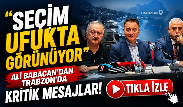 Ali Babacan’dan Trabzon’da Kritik Mesajlar: “Seçim Ufukta Görünüyor”