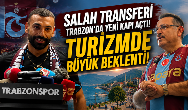 Salah Transferi Trabzon’da Yeni Kapı Açtı: Turizmde Büyük Beklenti