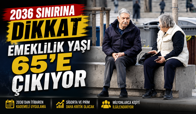 Emeklilikte 2036 Sınırı: Yaş Kademeli Olarak 65’e Çıkıyor