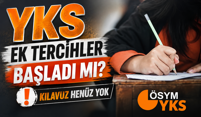YKS Ek Tercihler İçin Geri Sayım: Kılavuz Henüz Yayımlanmadı