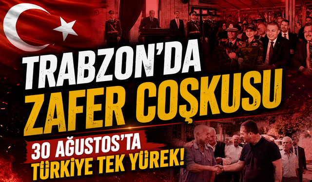 30 Ağustos’ta Türkiye tek yürek: Trabzon’da zafer coşkusu
