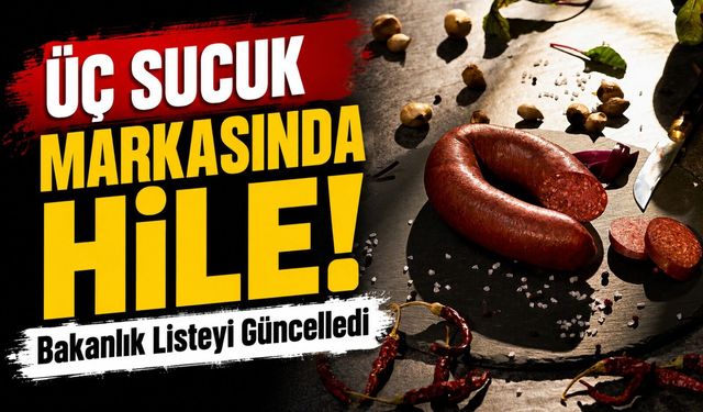 Bakanlık Listeyi Güncelledi: Üç Sucuk Markasında Hile
