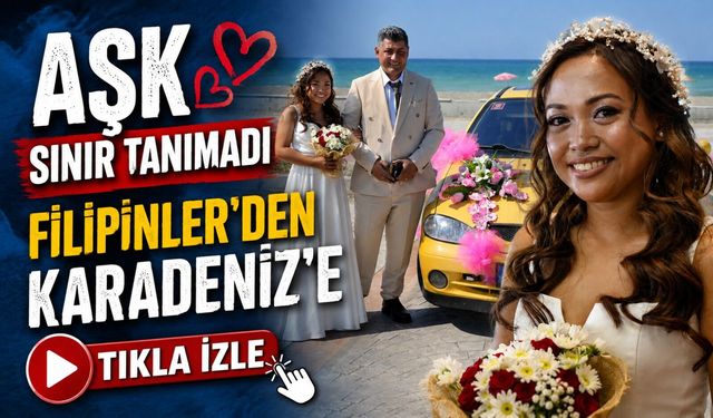 Mesafeler aşka engel olmadı: Filipinli gelin Karadeniz'de dünyaevine girdi