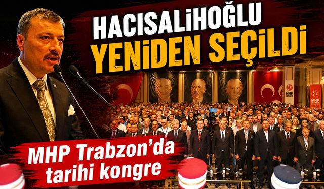 MHP Trabzon’da tarihi kongre: Hacısalihoğlu yeniden seçildi