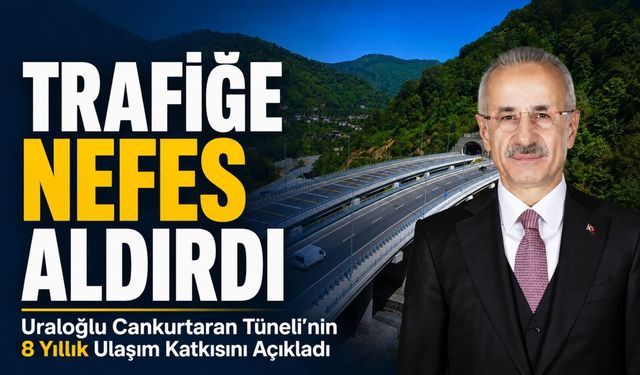 Ulaştırma ve Altyapı Bakanı Abdulkadir Uraloğlu Cankurtaran Tüneli’nin Bölgesel Ulaşım Gücünü Açıkladı