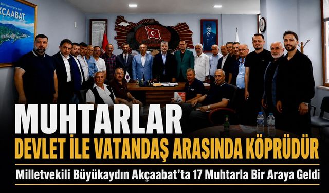 Milletvekili Büyükaydın Akçaabat’ta 17 Muhtarla Bir Araya Geldi; “Muhtarlar Devlet ile Vatandaş Arasında Köprüdür”