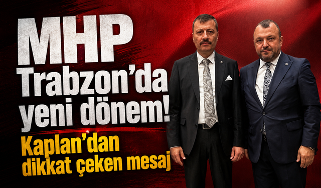 MHP Trabzon’da yeni dönem: Kaplan’dan dikkat çeken mesaj