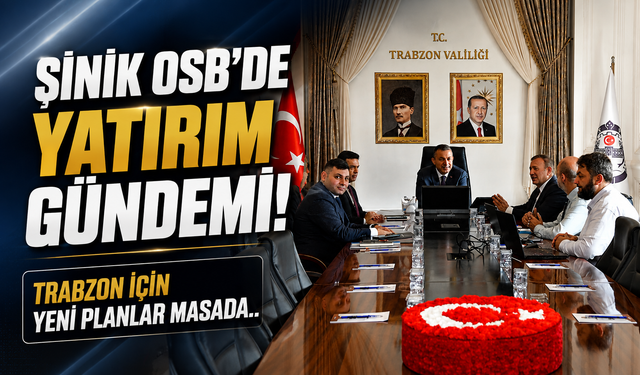 Şinik OSB’de yatırım gündemi: Trabzon için yeni planlar masada