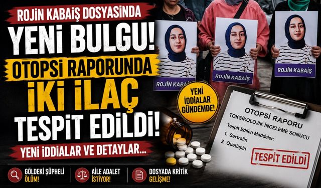 Rojin Kabaiş dosyasında yeni bulgu: Otopsi raporunda bakın ne tespit edildi!