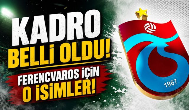 Trabzonspor’un Ferencvaros maçı kamp kadrosu belli oldu: İşte Fatih Tekke’nin tercihleri