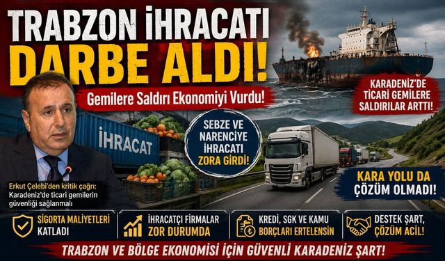 Karadeniz’de gemilere saldırılar Trabzon ihracatını vurdu: Firmalar zor durumda