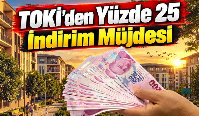 TOKİ yüzde 25 indirim kampanyası başlıyor: Şartlar açıklandı