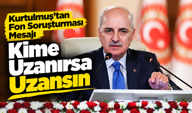 Kurtulmuş’tan Fon Soruşturması Mesajı: Kime Uzanırsa Uzansın