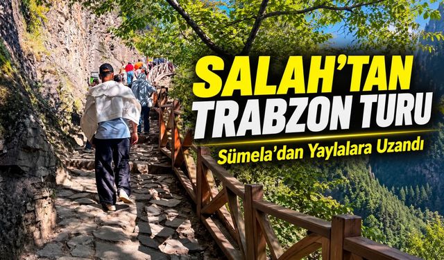Mohamed Salah’tan Trabzon Turu: Sümela’dan Yaylalara Uzandı
