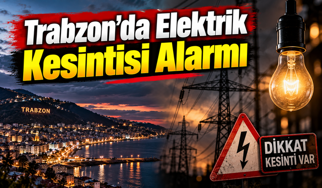 Trabzon’da Elektrik Kesintisi: 5 İlçede 16 Mahalle Etkilenecek