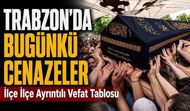 Trabzon'da Vefat Edenler Açıklandı! 11 Ekim Cenaze İlanları