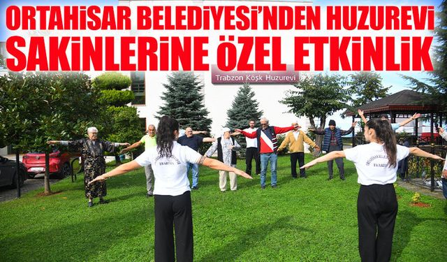 Ortahisar Belediyesi’nden huzurevi sakinlerine özel etkinlik