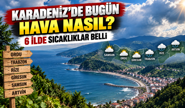 Karadeniz Hava Durumu: 6 İlde Sıcaklıklar ve Gökyüzü Değişiyor